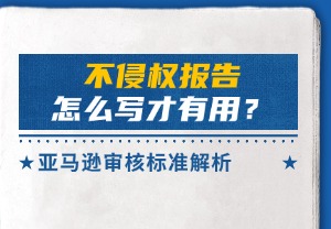 不侵权报告怎么写才有用？亚马逊审核标准解析