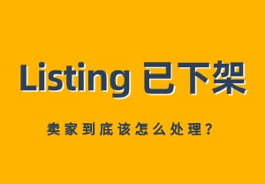 Listing 已下架，卖家应如何规范处理？